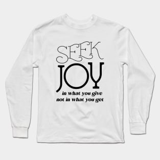 Seek joy in what you give not in what you get Long Sleeve T-Shirt